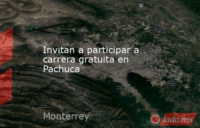 Invitan a participar a carrera gratuita en Pachuca. Noticias en tiempo real