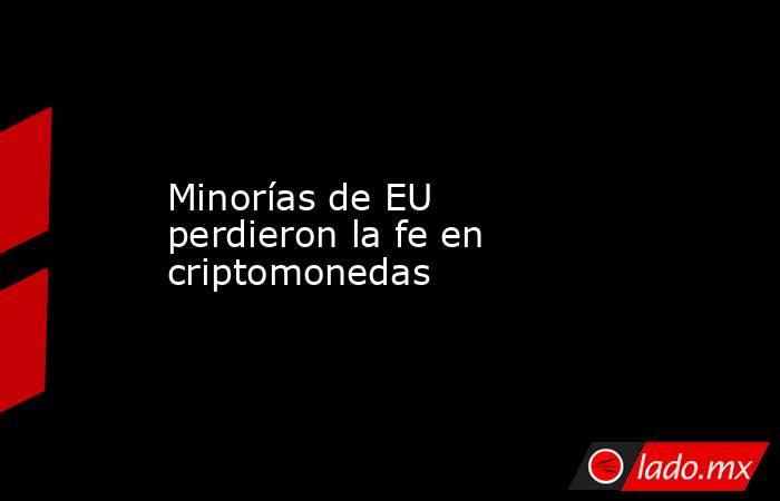 Minorías de EU perdieron la fe en criptomonedas. Noticias en tiempo real