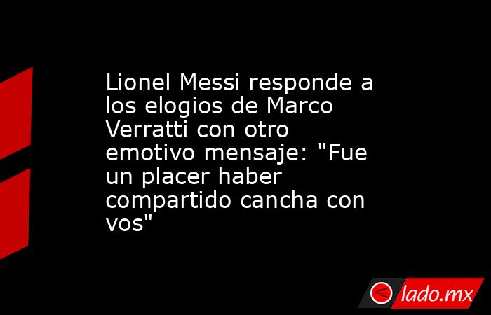Lionel Messi responde a los elogios de Marco Verratti con otro emotivo mensaje: 