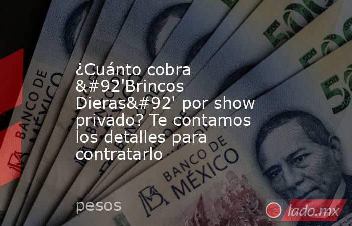 ¿Cuánto cobra \'Brincos Dieras\' por show privado? Te contamos los detalles para contratarlo. Noticias en tiempo real