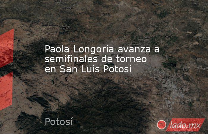 Paola Longoria avanza a semifinales de torneo en San Luis Potosí. Noticias en tiempo real
