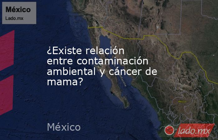 ¿Existe relación entre contaminación ambiental y cáncer de mama?. Noticias en tiempo real