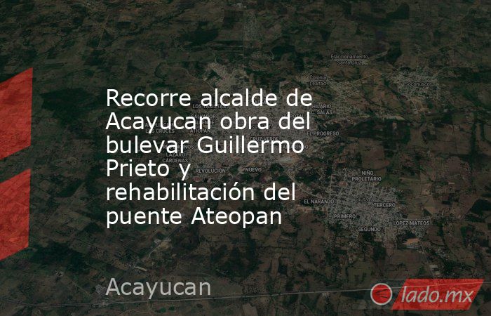 Recorre alcalde de Acayucan obra del bulevar Guillermo Prieto y rehabilitación del puente Ateopan. Noticias en tiempo real