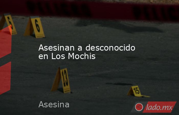 Asesinan a desconocido en Los Mochis. Noticias en tiempo real