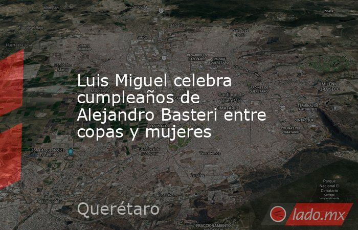 Luis Miguel celebra cumpleaños de Alejandro Basteri entre copas y mujeres. Noticias en tiempo real