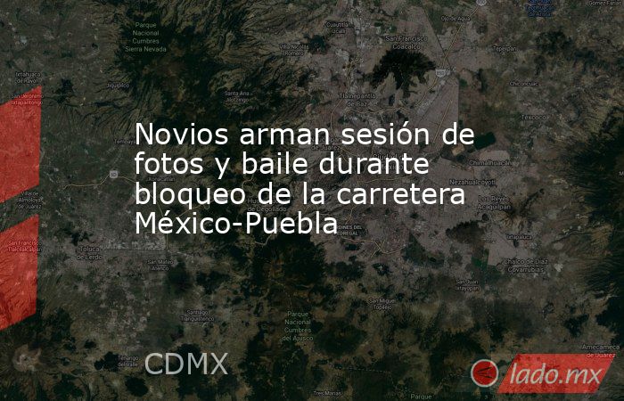 Novios arman sesión de fotos y baile durante bloqueo de la carretera México-Puebla. Noticias en tiempo real