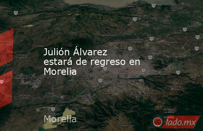 Julión Álvarez estará de regreso en Morelia. Noticias en tiempo real