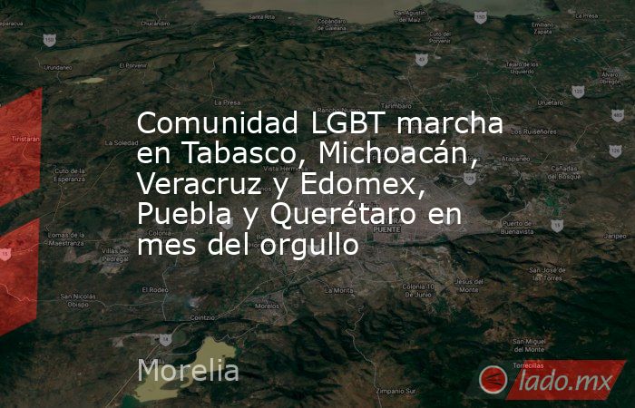 Comunidad LGBT marcha en Tabasco, Michoacán, Veracruz y Edomex, Puebla y Querétaro en mes del orgullo. Noticias en tiempo real