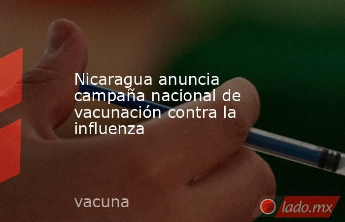 Nicaragua anuncia campaña nacional de vacunación contra la influenza. Noticias en tiempo real