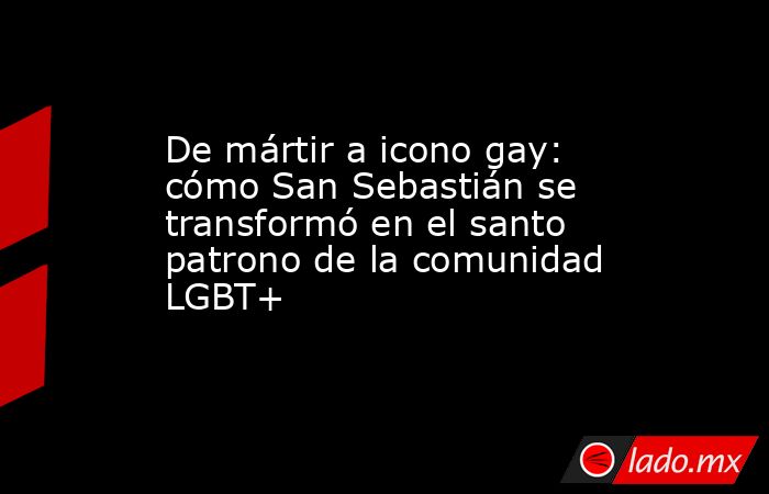De mártir a icono gay: cómo San Sebastián se transformó en el santo patrono de la comunidad LGBT+ . Noticias en tiempo real