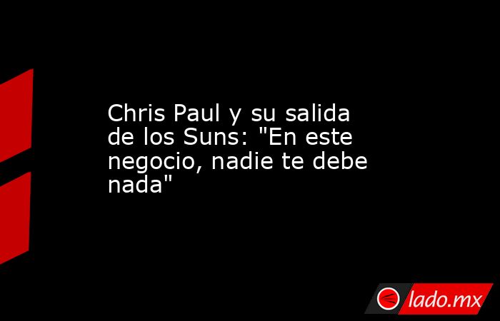 Chris Paul y su salida de los Suns: 