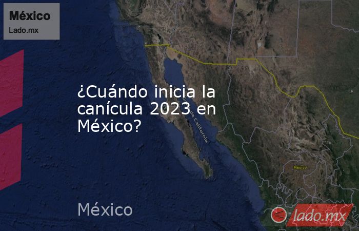 ¿Cuándo inicia la canícula 2023 en México?. Noticias en tiempo real