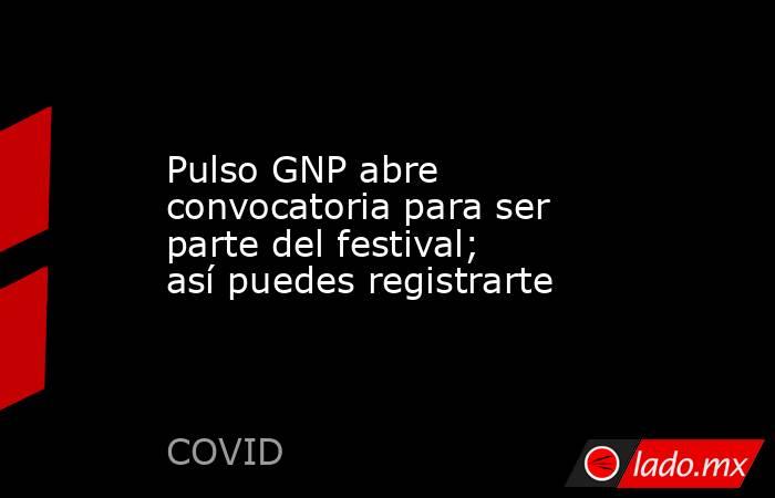 Pulso GNP abre convocatoria para ser parte del festival; así puedes registrarte. Noticias en tiempo real