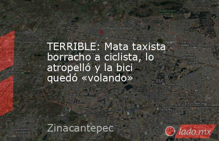 TERRIBLE: Mata taxista borracho a ciclista, lo atropelló y la bici quedó «volando». Noticias en tiempo real