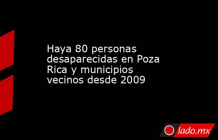 Haya 80 personas desaparecidas en Poza Rica y municipios vecinos desde 2009. Noticias en tiempo real