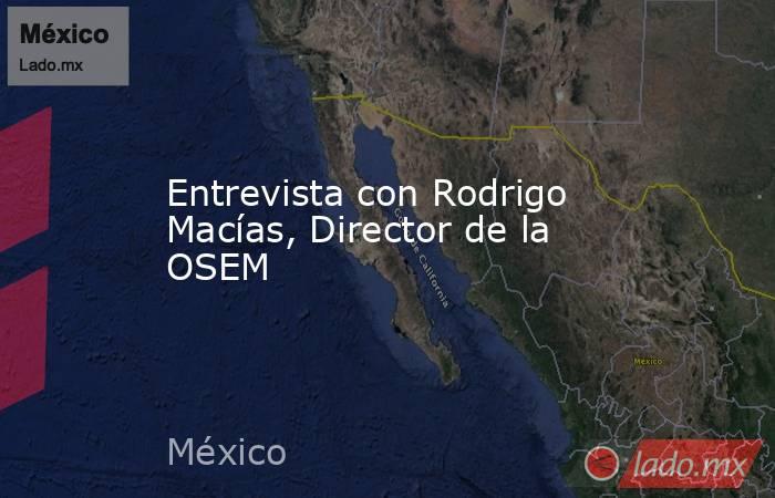 Entrevista con Rodrigo Macías, Director de la OSEM. Noticias en tiempo real
