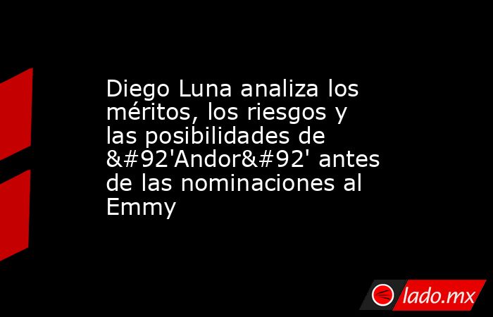 Diego Luna analiza los méritos, los riesgos y las posibilidades de \'Andor\' antes de las nominaciones al Emmy. Noticias en tiempo real