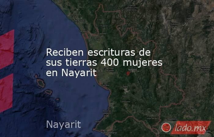 Reciben escrituras de sus tierras 400 mujeres en Nayarit. Noticias en tiempo real