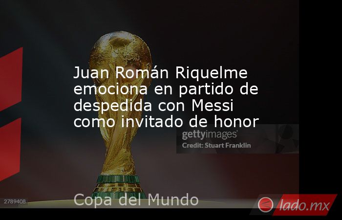 Juan Román Riquelme emociona en partido de despedida con Messi como invitado de honor. Noticias en tiempo real