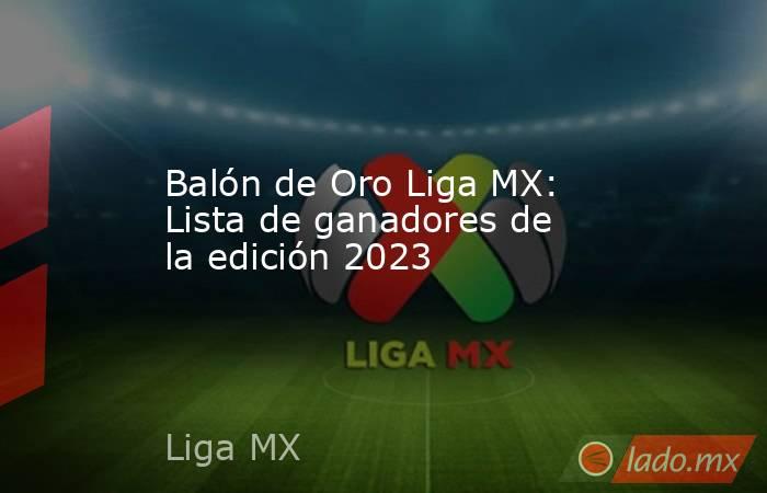 Balón de Oro Liga MX: Lista de ganadores de la edición 2023. Noticias en tiempo real