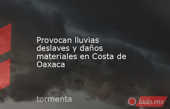Provocan lluvias deslaves y daños materiales en Costa de Oaxaca. Noticias en tiempo real