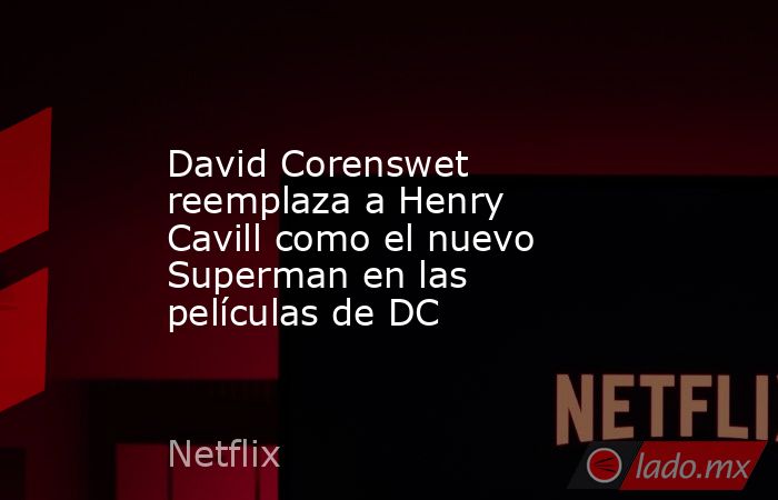 David Corenswet reemplaza a Henry Cavill como el nuevo Superman en las películas de DC. Noticias en tiempo real