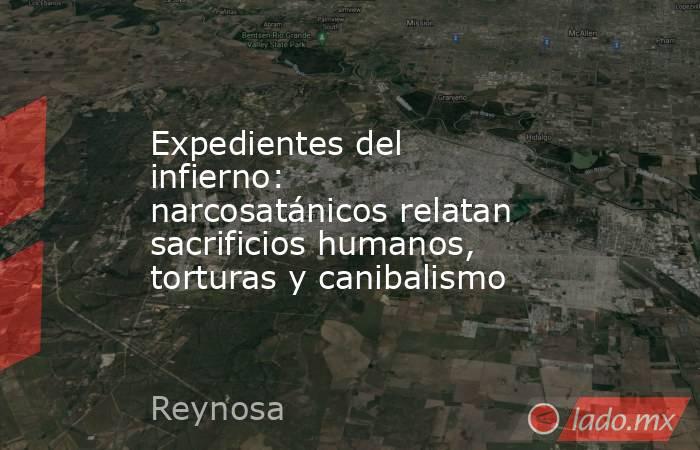 Expedientes del infierno: narcosatánicos relatan sacrificios humanos, torturas y canibalismo. Noticias en tiempo real