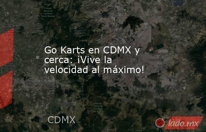 Go Karts en CDMX y cerca: ¡Vive la velocidad al máximo!. Noticias en tiempo real