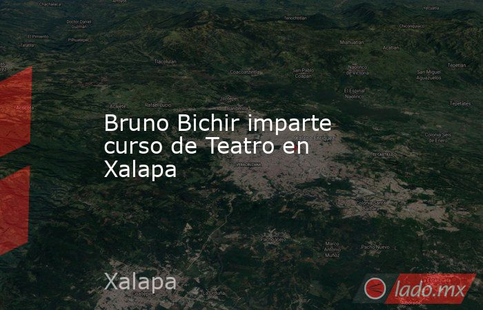 Bruno Bichir imparte curso de Teatro en Xalapa. Noticias en tiempo real