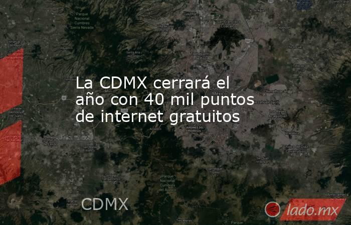 La CDMX cerrará el año con 40 mil puntos de internet gratuitos. Noticias en tiempo real