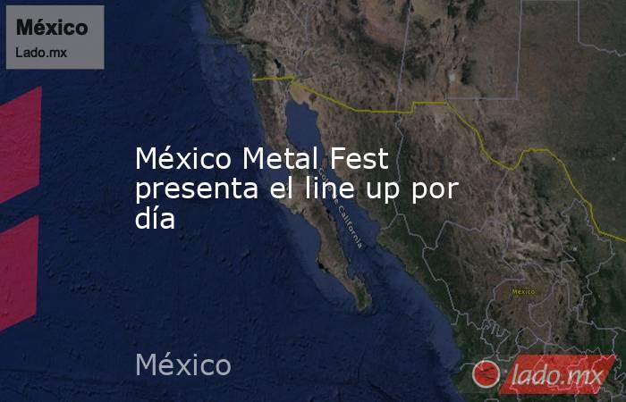 México Metal Fest presenta el line up por día. Noticias en tiempo real