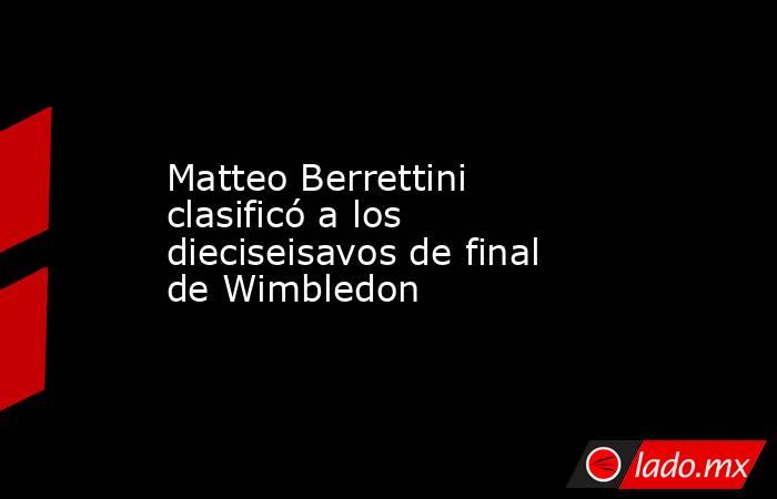 Matteo Berrettini clasificó a los dieciseisavos de final de Wimbledon. Noticias en tiempo real