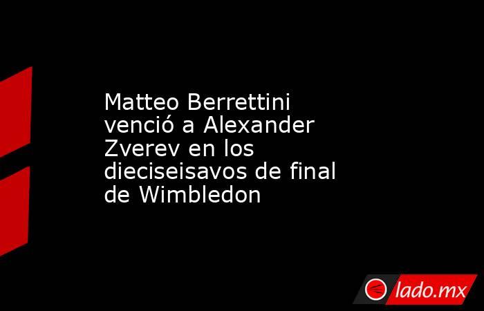 Matteo Berrettini venció a Alexander Zverev en los dieciseisavos de final de Wimbledon. Noticias en tiempo real