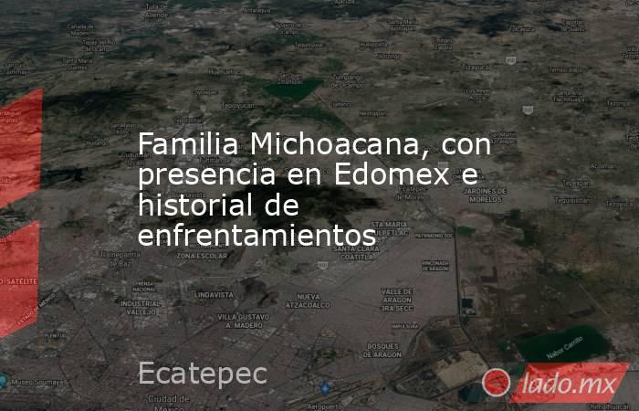 Familia Michoacana, con presencia en Edomex e historial de enfrentamientos. Noticias en tiempo real