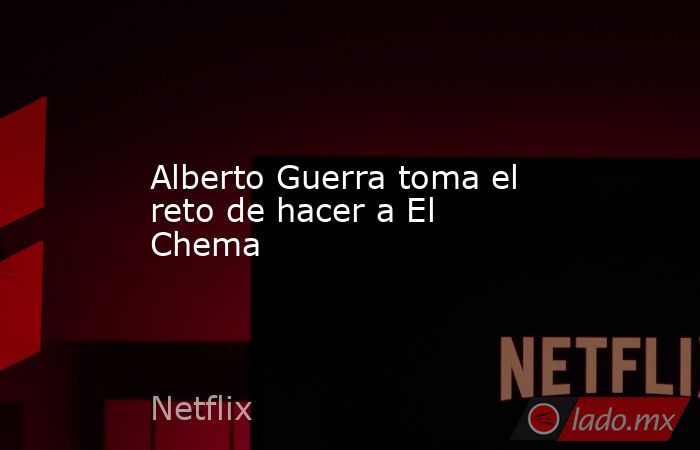 Alberto Guerra toma el reto de hacer a El Chema. Noticias en tiempo real