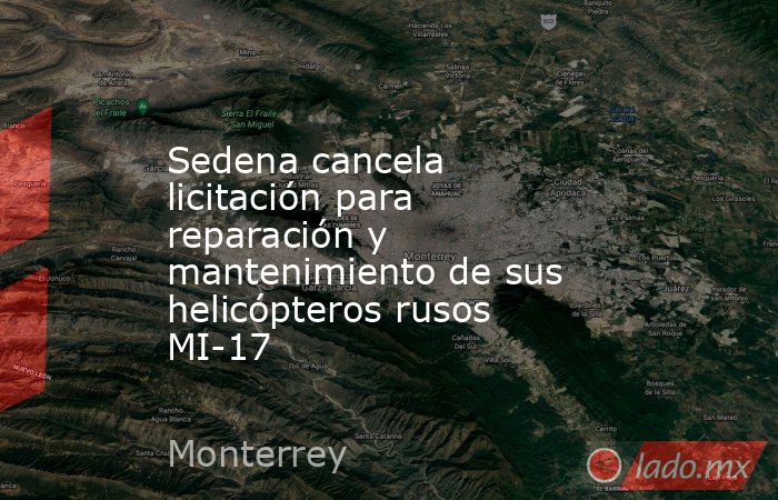 Sedena cancela licitación para reparación y mantenimiento de sus helicópteros rusos MI-17. Noticias en tiempo real