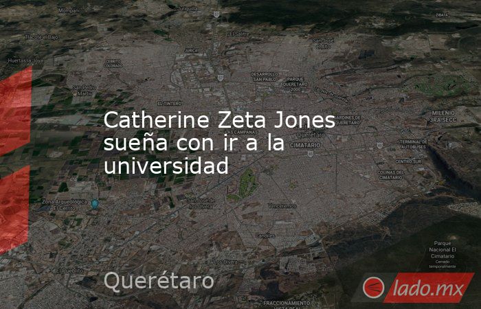 Catherine Zeta Jones sueña con ir a la universidad. Noticias en tiempo real