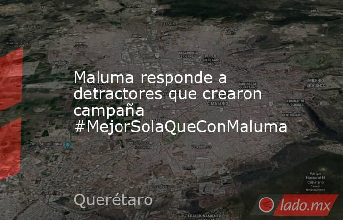 Maluma responde a detractores que crearon campaña #MejorSolaQueConMaluma. Noticias en tiempo real