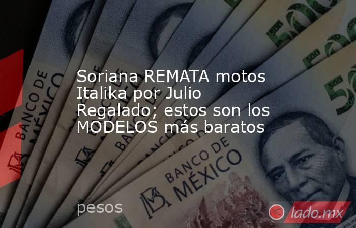 Soriana REMATA motos Italika por Julio Regalado; estos son los MODELOS más baratos. Noticias en tiempo real