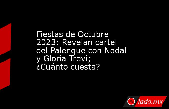 Fiestas de Octubre 2023: Revelan cartel del Palenque con Nodal y Gloria Trevi; ¿Cuánto cuesta?. Noticias en tiempo real