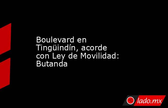 Boulevard en Tingüindín, acorde con Ley de Movilidad: Butanda. Noticias en tiempo real