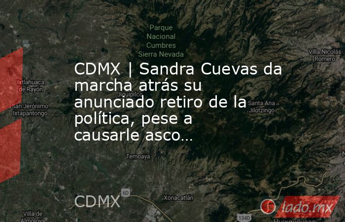 CDMX | Sandra Cuevas da marcha atrás su anunciado retiro de la política, pese a causarle asco…. Noticias en tiempo real