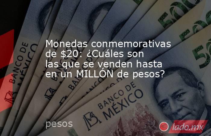 Monedas conmemorativas de $20: ¿Cuáles son las que se venden hasta en un MILLÓN de pesos?. Noticias en tiempo real