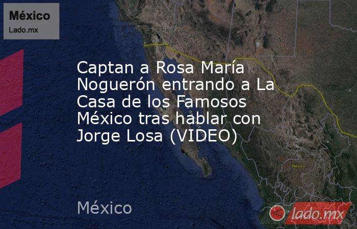 Captan a Rosa María Noguerón entrando a La Casa de los Famosos México tras hablar con Jorge Losa (VIDEO). Noticias en tiempo real