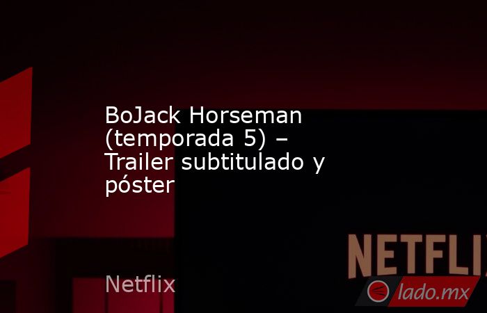 BoJack Horseman (temporada 5) – Trailer subtitulado y póster. Noticias en tiempo real