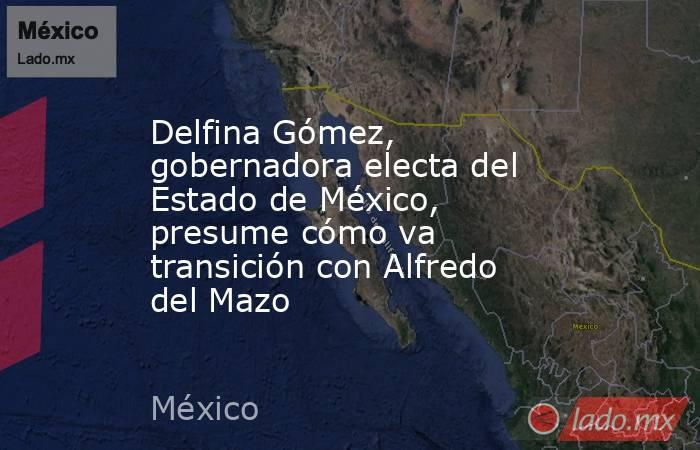 Delfina Gómez, gobernadora electa del Estado de México, presume cómo va transición con Alfredo del Mazo. Noticias en tiempo real