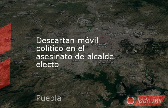 Descartan móvil político en el asesinato de alcalde electo. Noticias en tiempo real