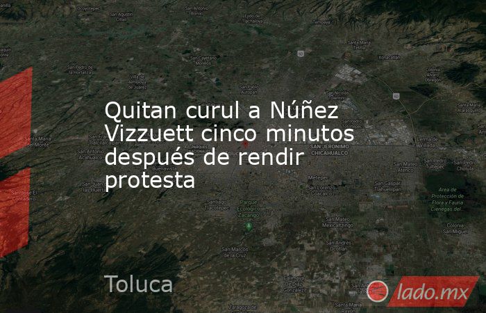 Quitan curul a Núñez Vizzuett cinco minutos después de rendir protesta. Noticias en tiempo real