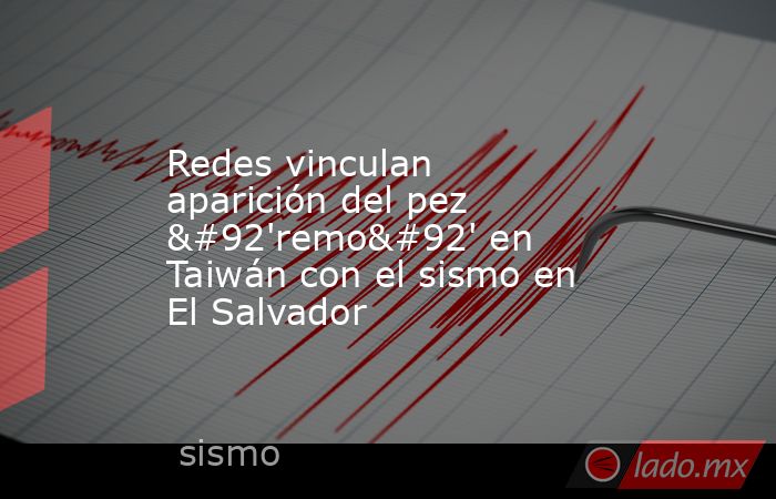 Redes vinculan aparición del pez \'remo\' en Taiwán con el sismo en El Salvador. Noticias en tiempo real
