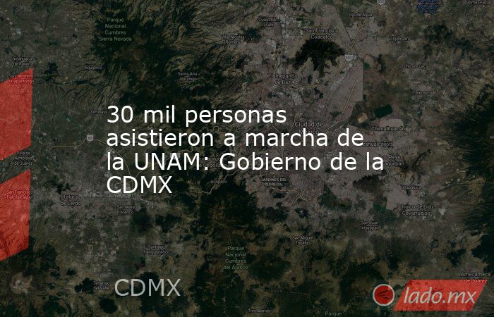 30 mil personas asistieron a marcha de la UNAM: Gobierno de la CDMX. Noticias en tiempo real
